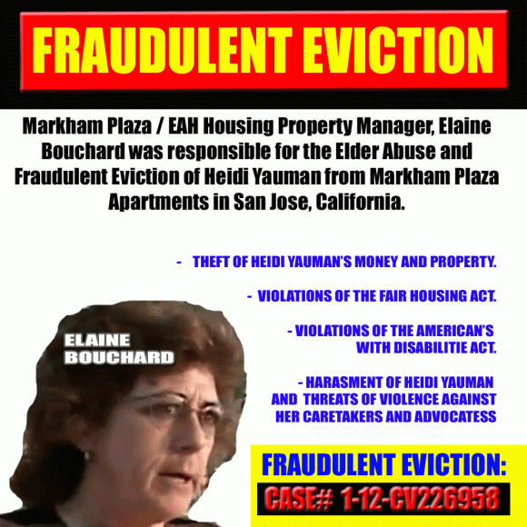 Markham Plaza / EAH Housing Property Manager, Elaine  Bouchard was responsible for the Elder Abuse and  Fraudulent Eviction  of Heidi Yauman from Markham Plaza Apartments in San Jose, California.